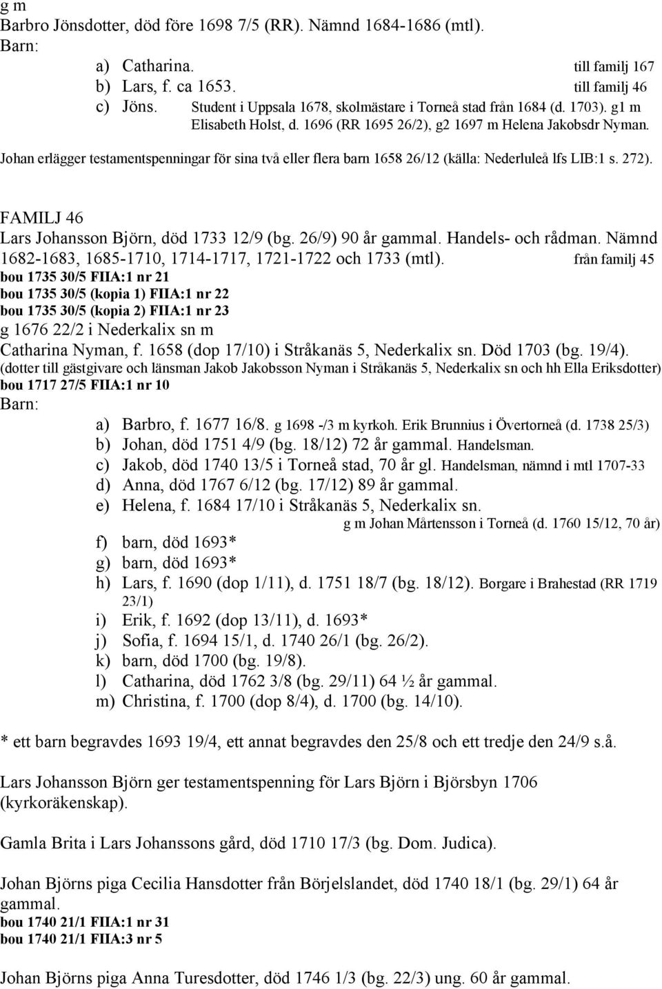 Johan erlägger testamentspenningar för sina två eller flera barn 1658 26/12 (källa: Nederluleå lfs LIB:1 s. 272). FAMILJ 46 Lars Johansson Björn, död 1733 12/9 (bg. 26/9) 90 år gammal.