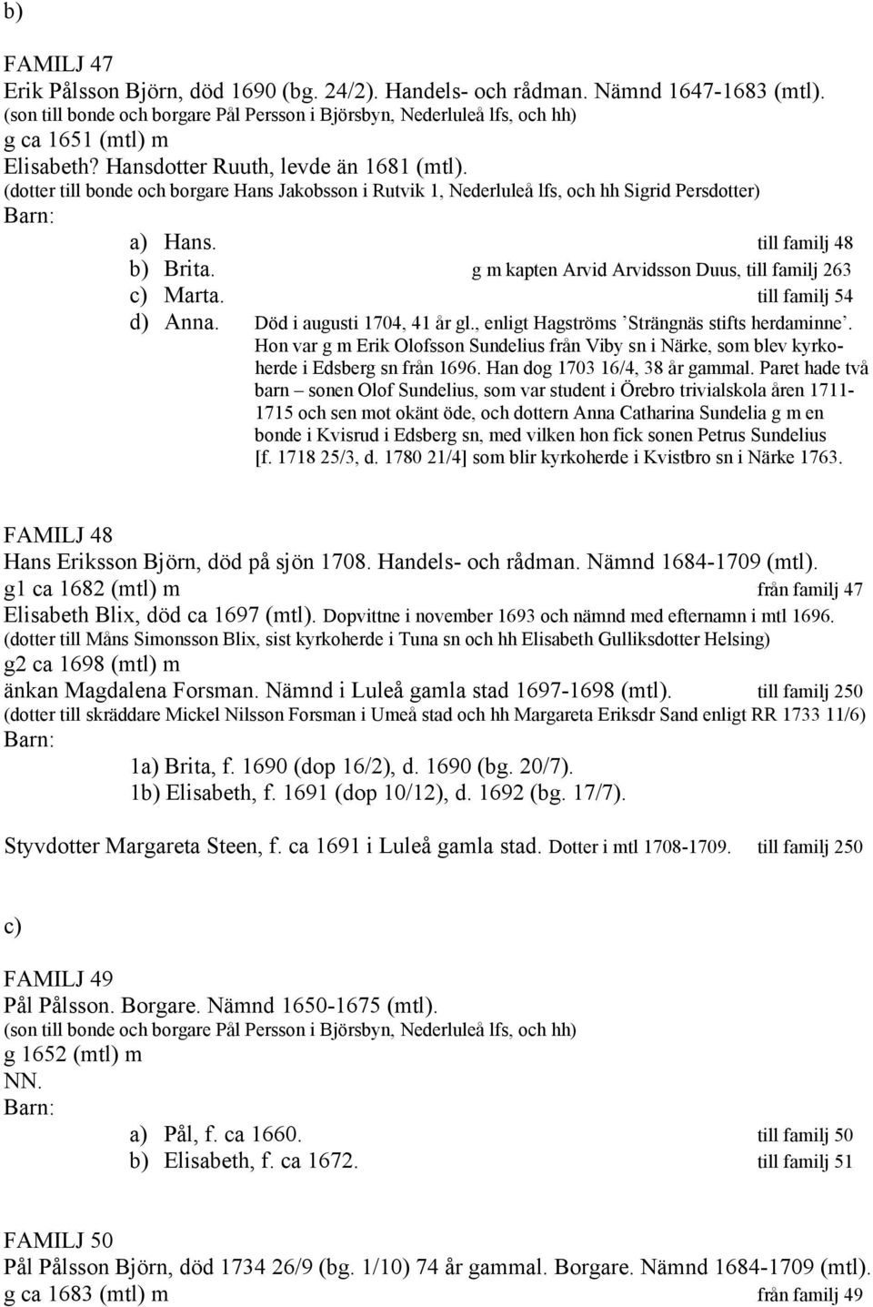 (dotter till bonde och borgare Hans Jakobsson i Rutvik 1, Nederluleå lfs, och hh Sigrid Persdotter) a) Hans. till familj 48 b) Brita. g m kapten Arvid Arvidsson Duus, till familj 263 c) Marta.