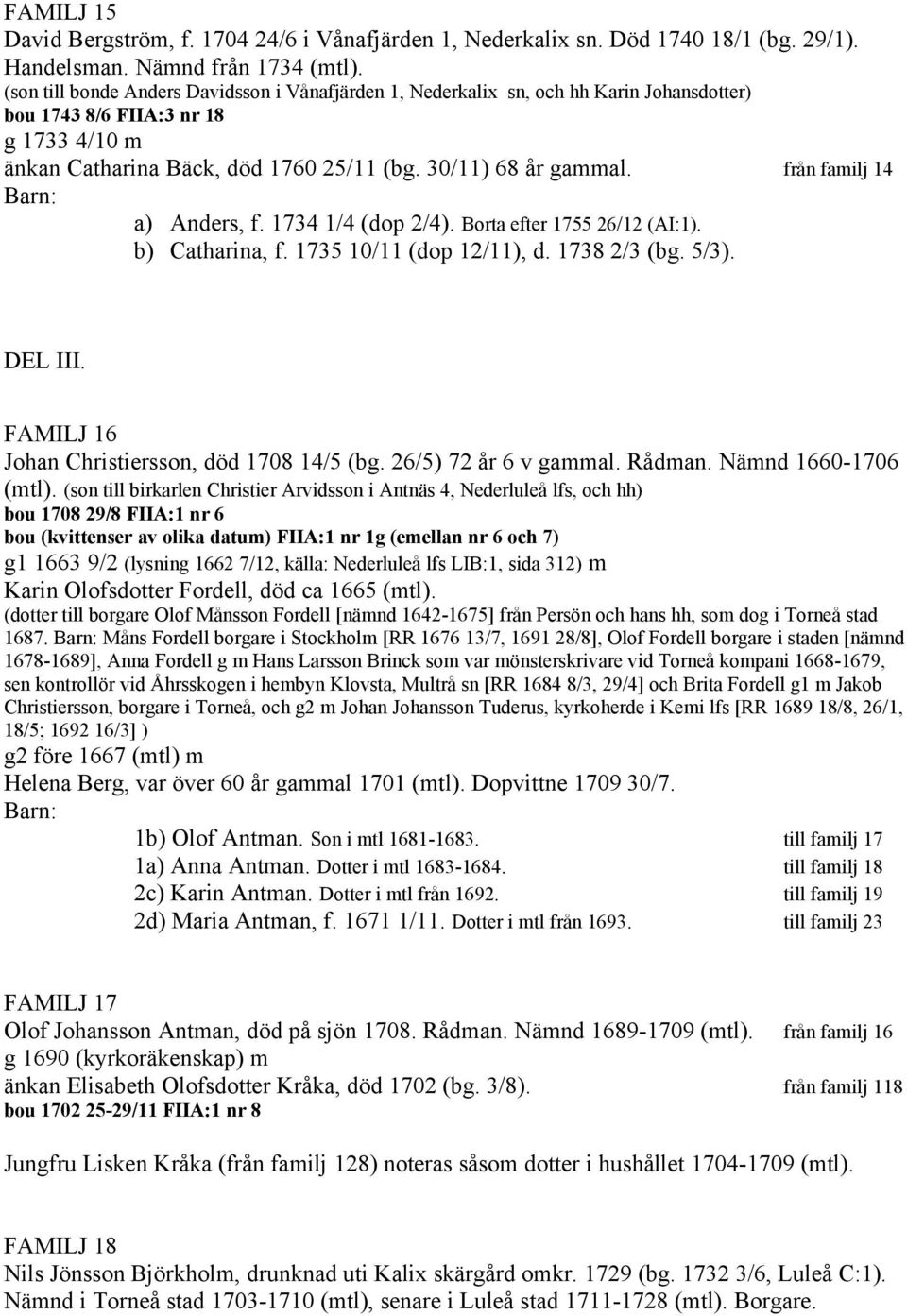 från familj 14 a) Anders, f. 1734 1/4 (dop 2/4). Borta efter 1755 26/12 (AI:1). b) Catharina, f. 1735 10/11 (dop 12/11), d. 1738 2/3 (bg. 5/3). DEL III.