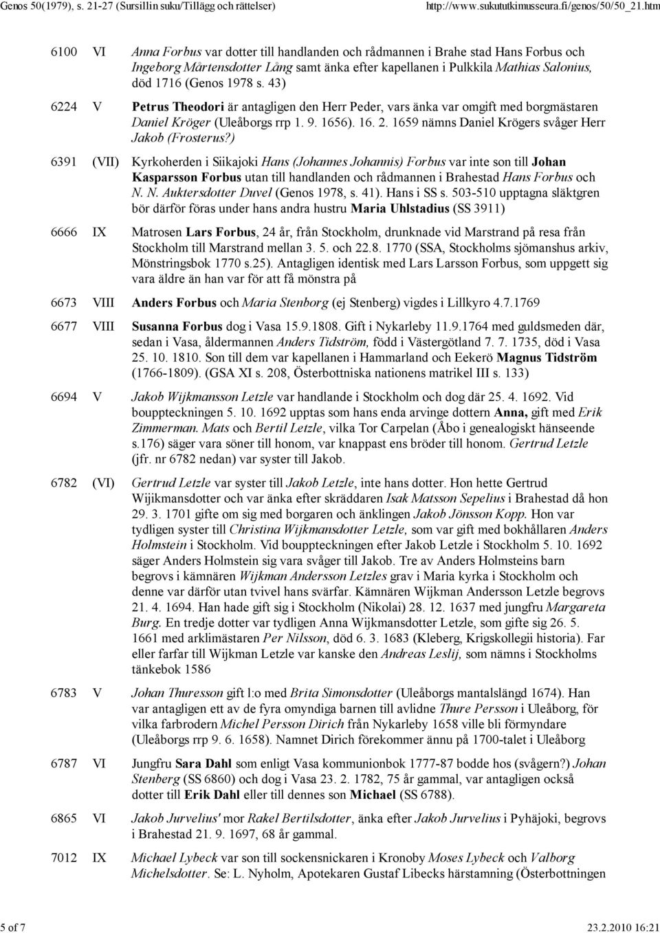 (Genos 1978 s. 43) 6224 V Petrus Theodori är antagligen den Herr Peder, vars änka var omgift med borgmästaren Daniel Kröger (Uleåborgs rrp 1. 9. 1656). 16. 2.