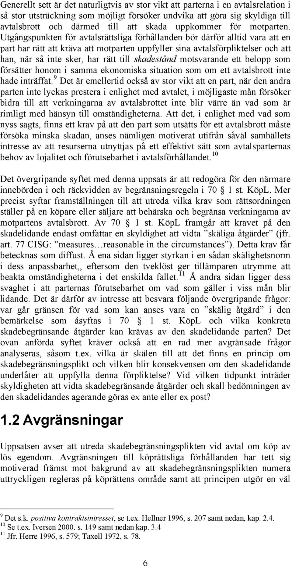 Utgångspunkten för avtalsrättsliga förhållanden bör därför alltid vara att en part har rätt att kräva att motparten uppfyller sina avtalsförpliktelser och att han, när så inte sker, har rätt till