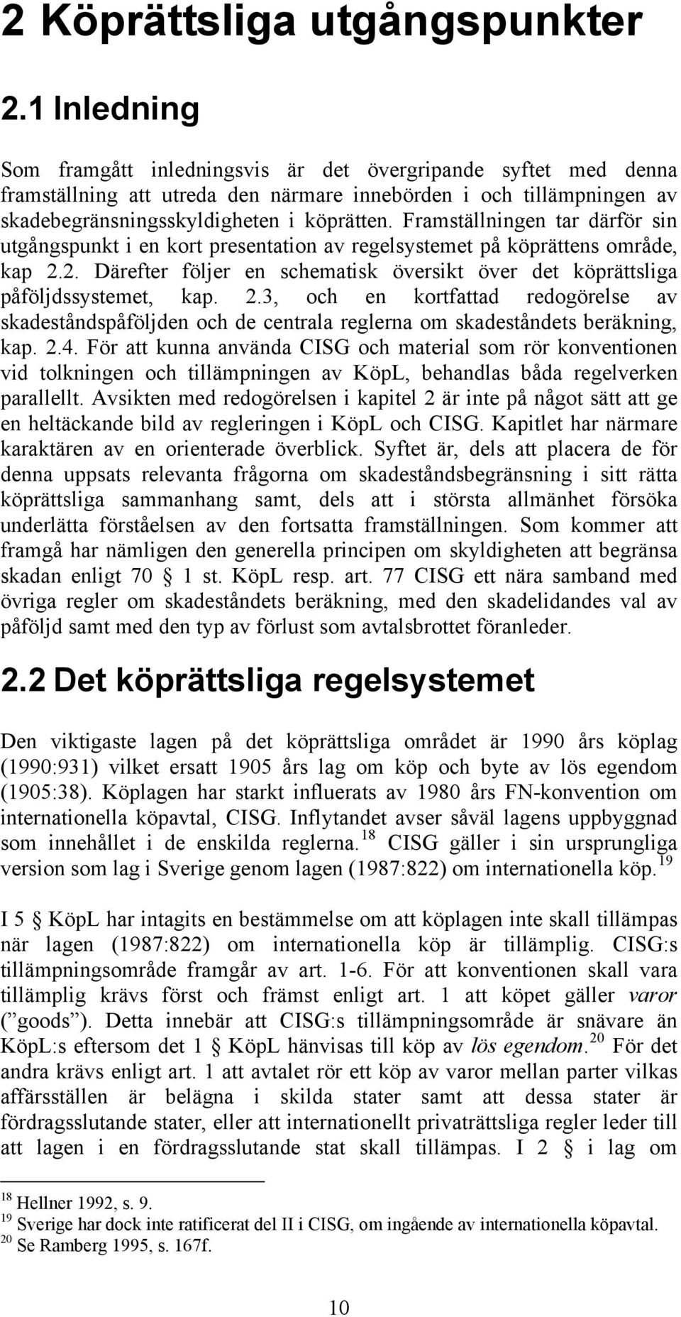 Framställningen tar därför sin utgångspunkt i en kort presentation av regelsystemet på köprättens område, kap 2.2. Därefter följer en schematisk översikt över det köprättsliga påföljdssystemet, kap.