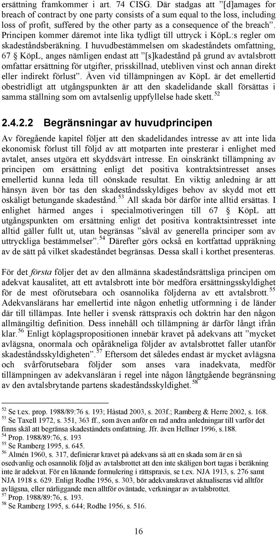 Principen kommer däremot inte lika tydligt till uttryck i KöpL:s regler om skadeståndsberäkning.