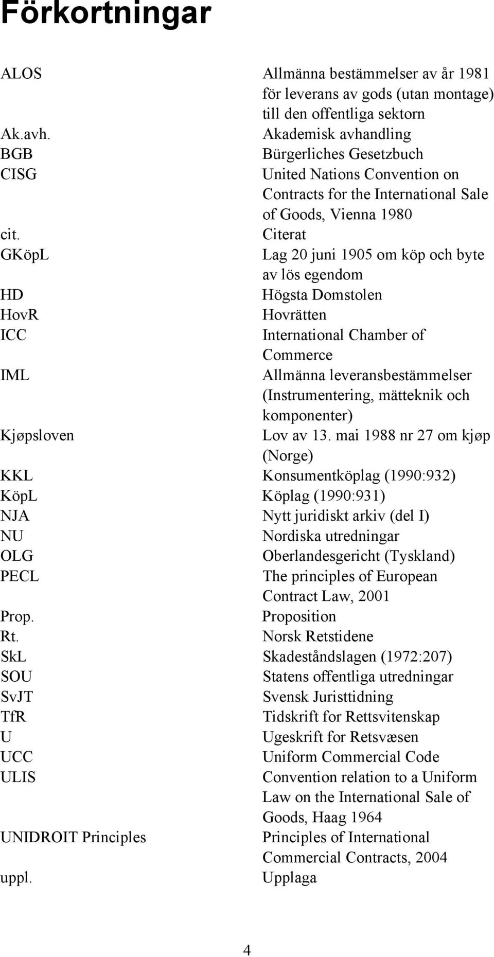 egendom Högsta Domstolen Hovrätten International Chamber of Commerce Allmänna leveransbestämmelser (Instrumentering, mätteknik och komponenter) Lov av 13.