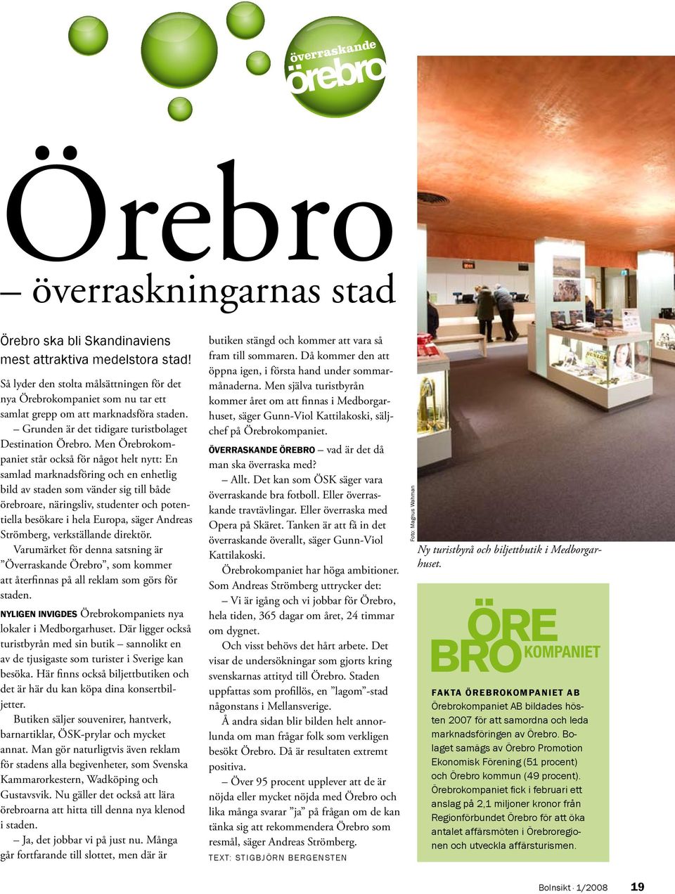 Men Örebrokompaniet står också för något helt nytt: En samlad marknadsföring och en enhetlig bild av staden som vänder sig till både örebroare, näringsliv, studenter och potentiella besökare i hela
