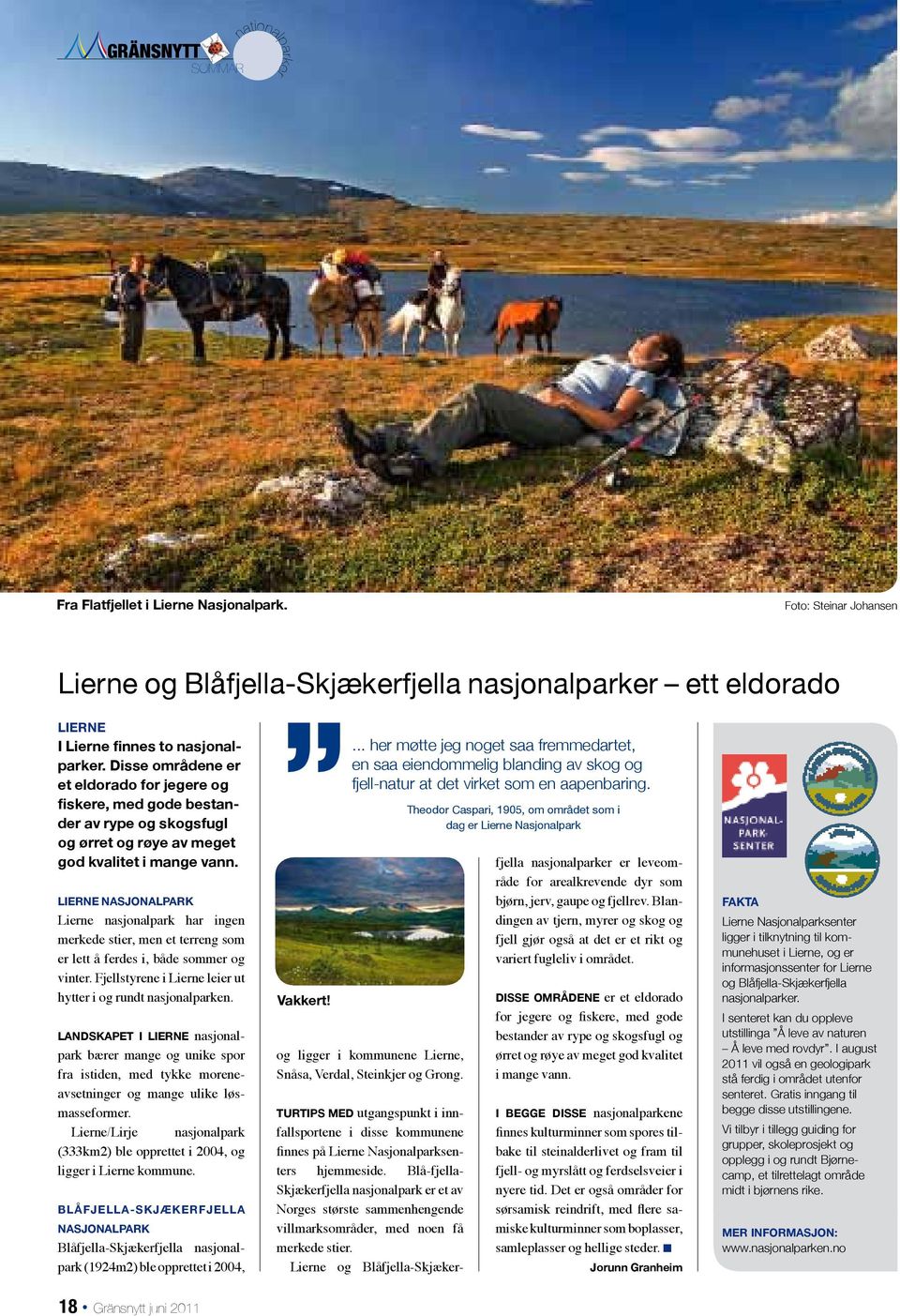 Lierne nasjonalpark Lierne nasjonalpark har ingen merkede stier, men et terreng som er lett å ferdes i, både sommer og vinter. Fjellstyrene i Lierne leier ut hytter i og rundt nasjonalparken.