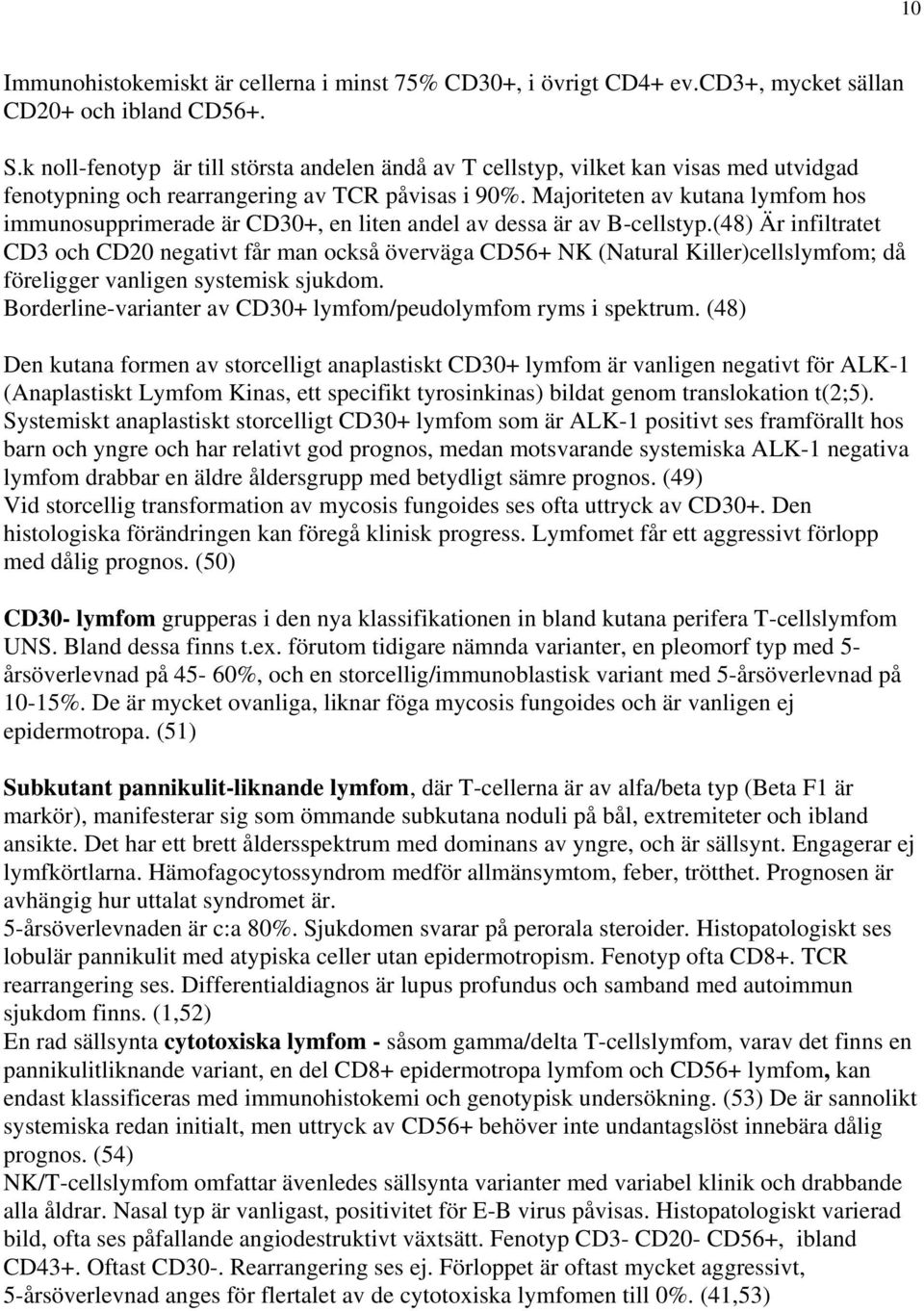 Majoriteten av kutana lymfom hos immunosupprimerade är CD30+, en liten andel av dessa är av B-cellstyp.