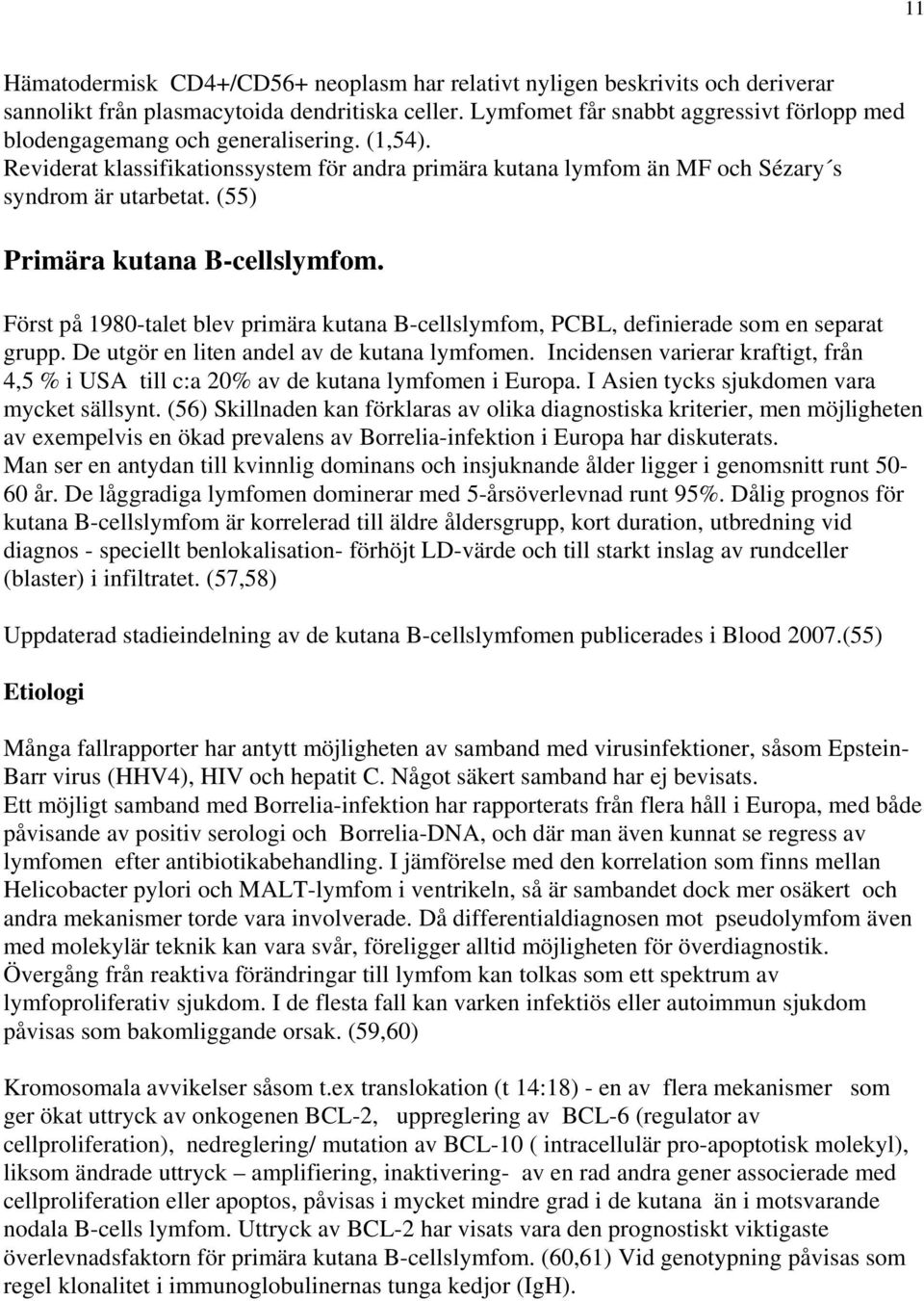 (55) Primära kutana B-cellslymfom. Först på 1980-talet blev primära kutana B-cellslymfom, PCBL, definierade som en separat grupp. De utgör en liten andel av de kutana lymfomen.