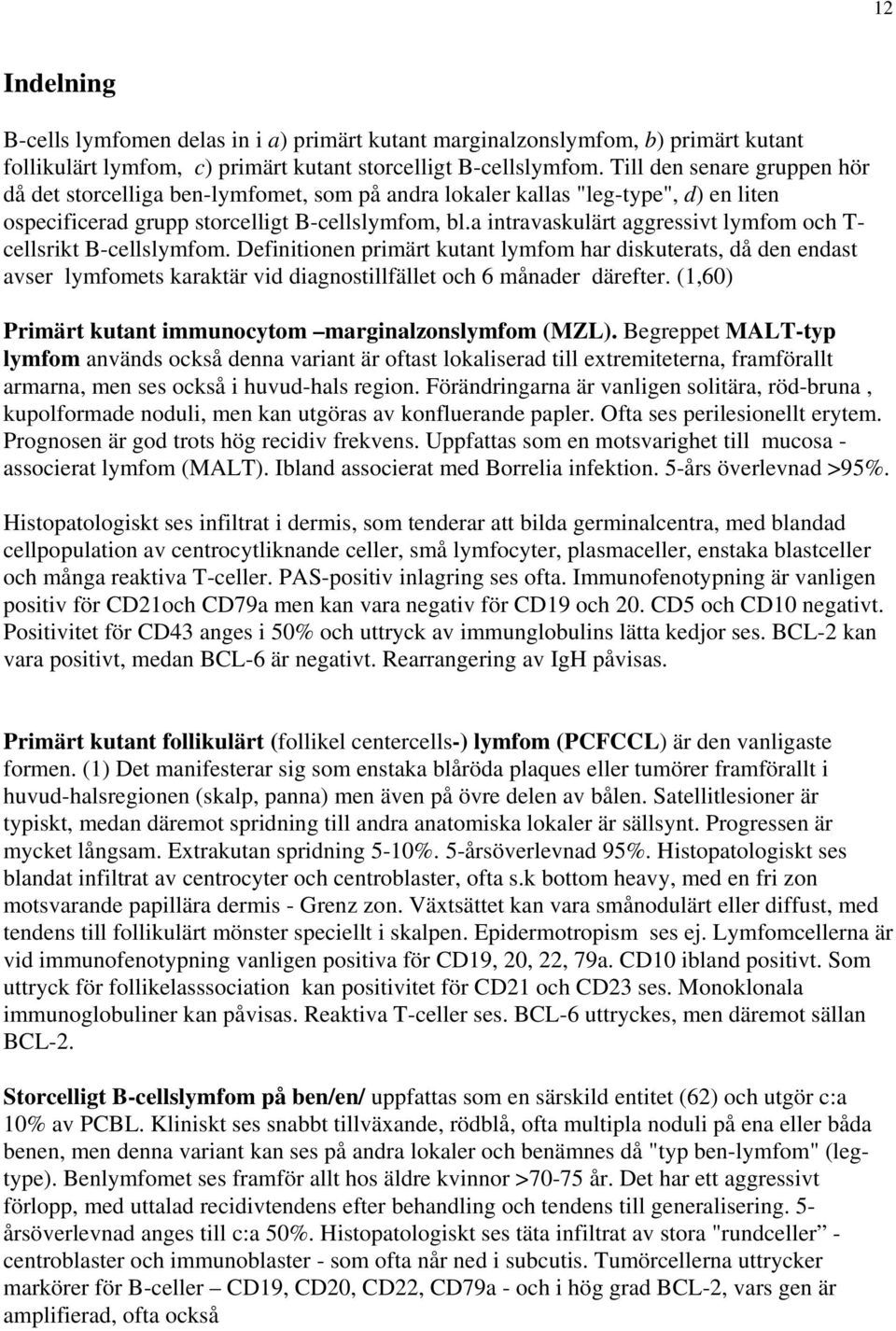 a intravaskulärt aggressivt lymfom och T- cellsrikt B-cellslymfom.