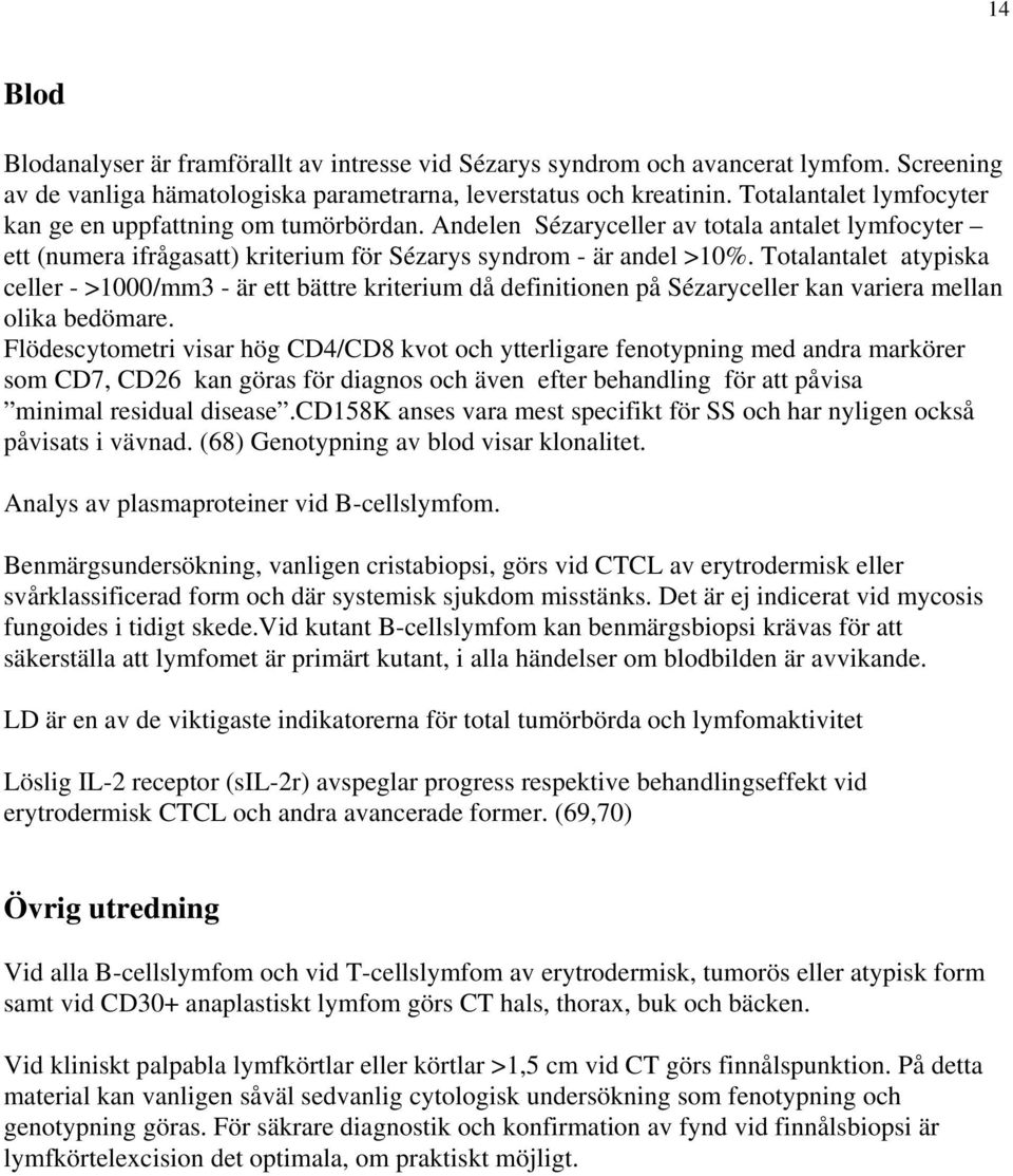 Totalantalet atypiska celler - >1000/mm3 - är ett bättre kriterium då definitionen på Sézaryceller kan variera mellan olika bedömare.