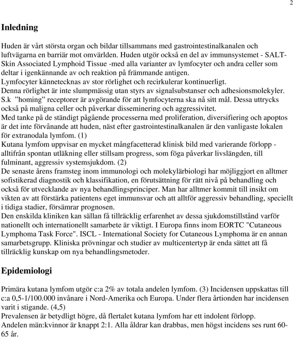 Lymfocyter kännetecknas av stor rörlighet och recirkulerar kontinuerligt. Denna rörlighet är inte slumpmässig utan styrs av signalsubstanser och adhesionsmolekyler. S.