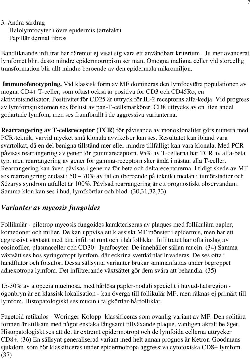 Vid klassisk form av MF domineras den lymfocytära populationen av mogna CD4+ T-celler, som oftast också är positiva för CD3 och CD45Ro, en aktivitetsindikator.