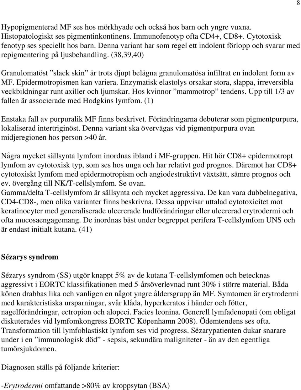 (38,39,40) Granulomatöst slack skin är trots djupt belägna granulomatösa infiltrat en indolent form av MF. Epidermotropismen kan variera.