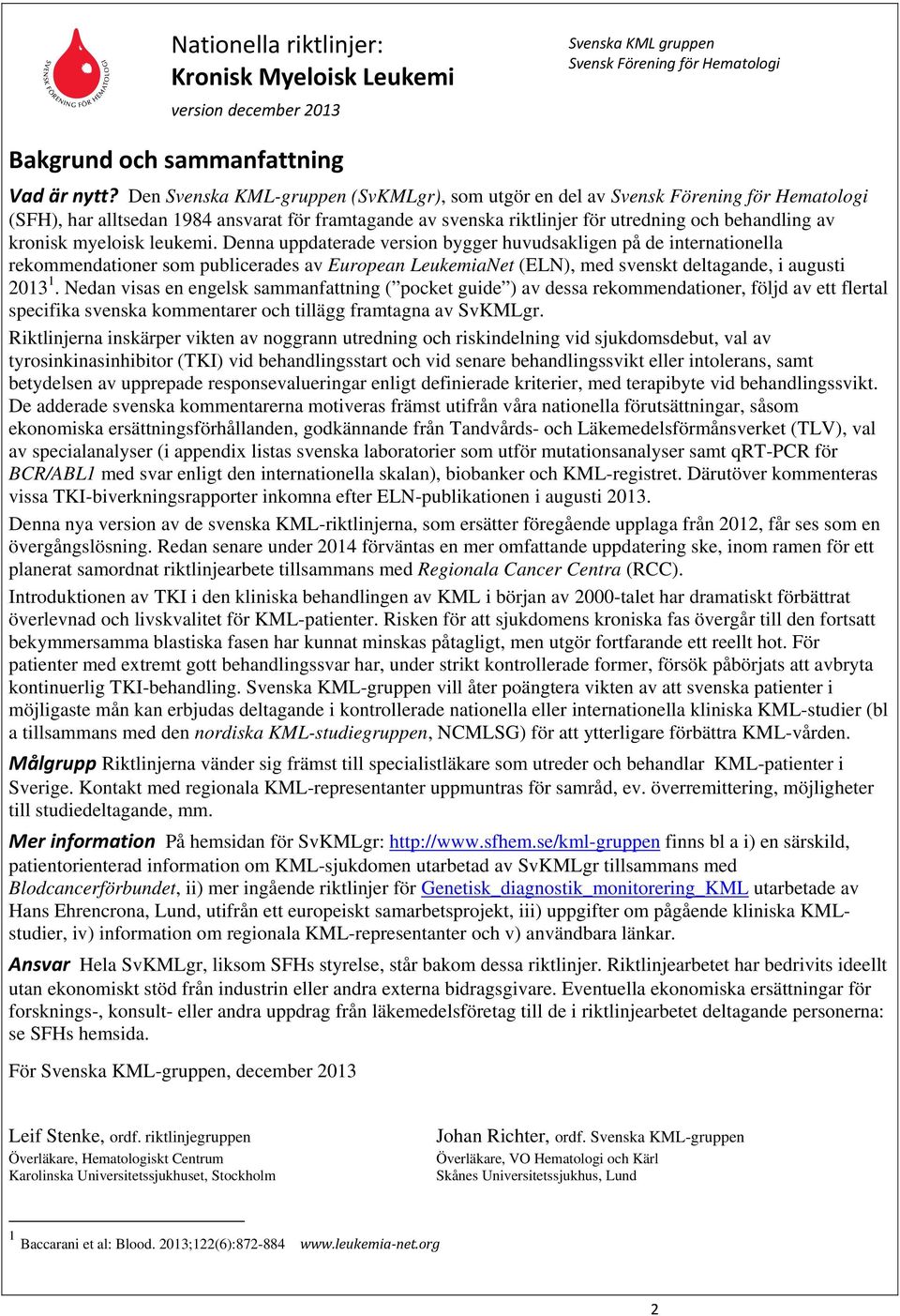 Denna uppdaterade version bygger huvudsakligen på de internationella rekommendationer som publicerades av European LeukemiaNet (ELN), med svenskt deltagande, i augusti 2013 1.