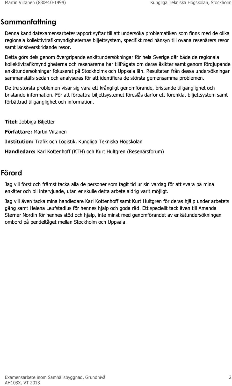 Detta görs dels genom övergripande enkätundersökningar för hela Sverige där både de regionala kollektivtrafikmyndigheterna och resenärerna har tillfrågats om deras åsikter samt genom fördjupande