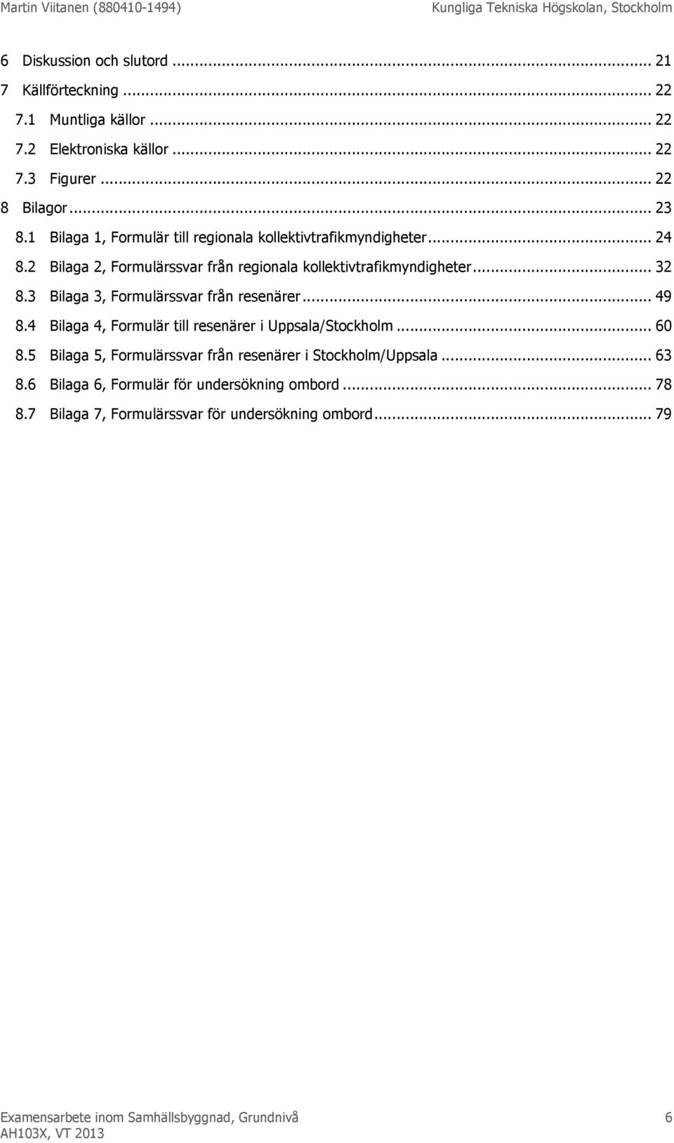 3 Bilaga 3, Formulärssvar från resenärer... 49 8.4 Bilaga 4, Formulär till resenärer i Uppsala/Stockholm... 60 8.