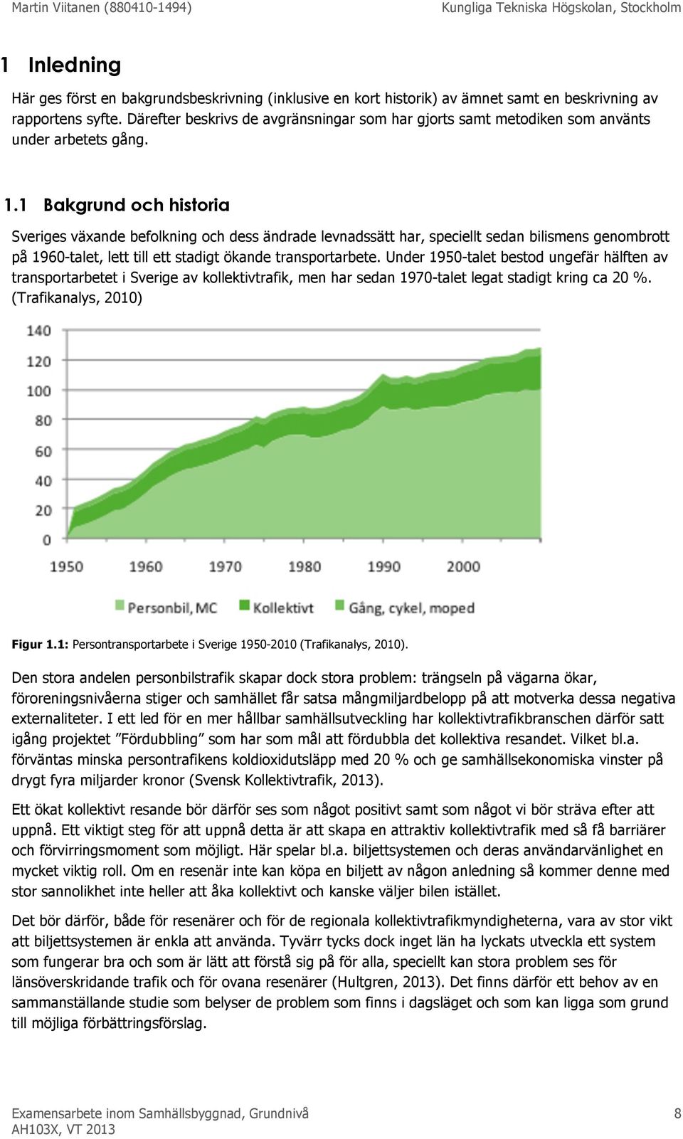 1 Bakgrund och historia Sveriges växande befolkning och dess ändrade levnadssätt har, speciellt sedan bilismens genombrott på 1960-talet, lett till ett stadigt ökande transportarbete.