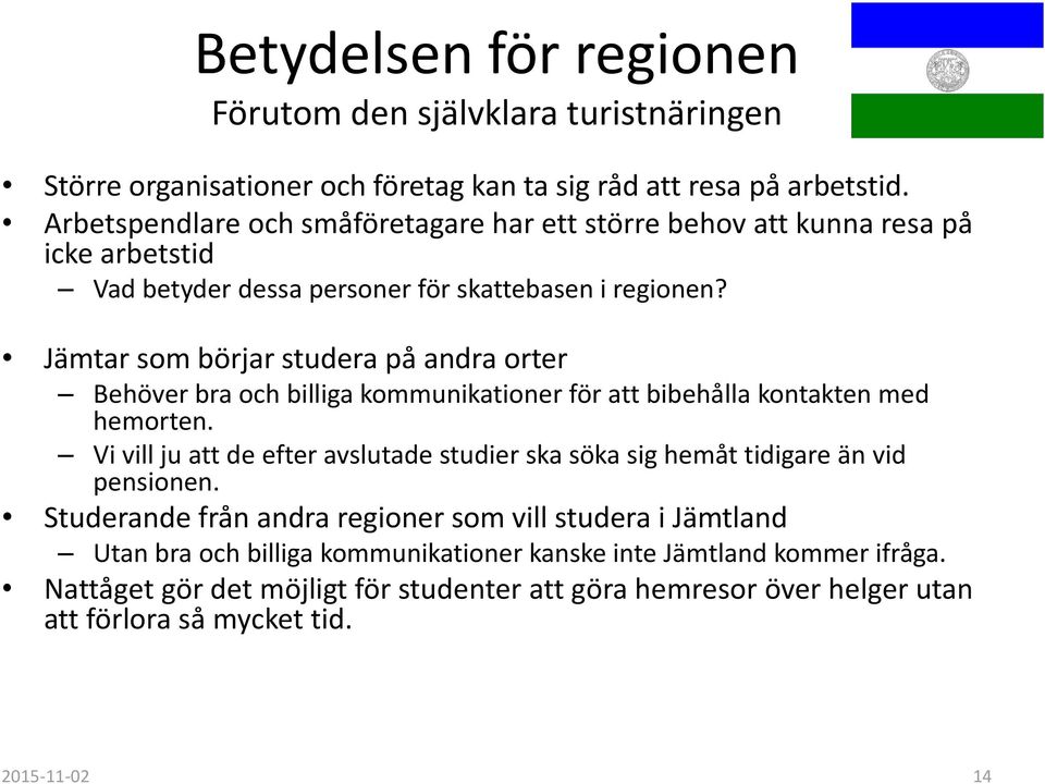 Jämtar som börjar studera på andra orter Behöver bra och billiga kommunikationer för att bibehålla kontakten med hemorten.