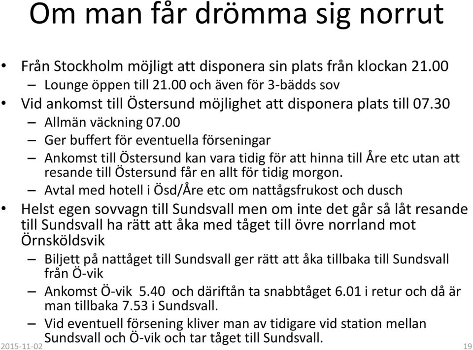 00 Ger buffert för eventuella förseningar Ankomst till Östersund kan vara tidig för att hinna till Åre etc utan att resande till Östersund får en allt för tidig morgon.