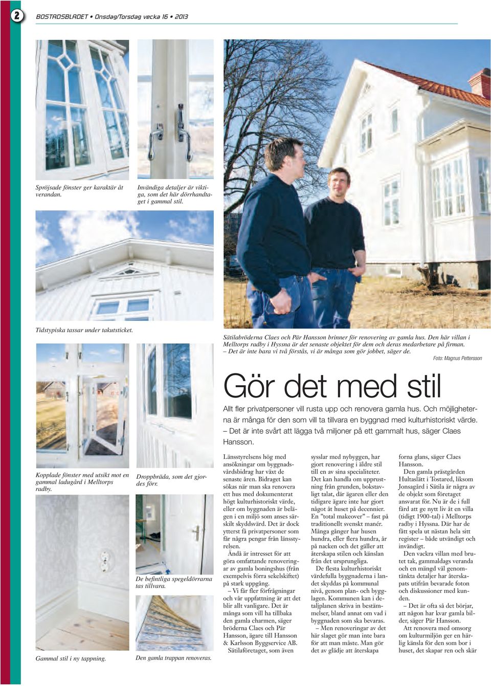 Det är inte bara vi två förstås, vi är många som gör jobbet, säger de. Foto: Magnus Pettersson Gör det med stil Allt fler privatpersoner vill rusta upp och renovera gamla hus.