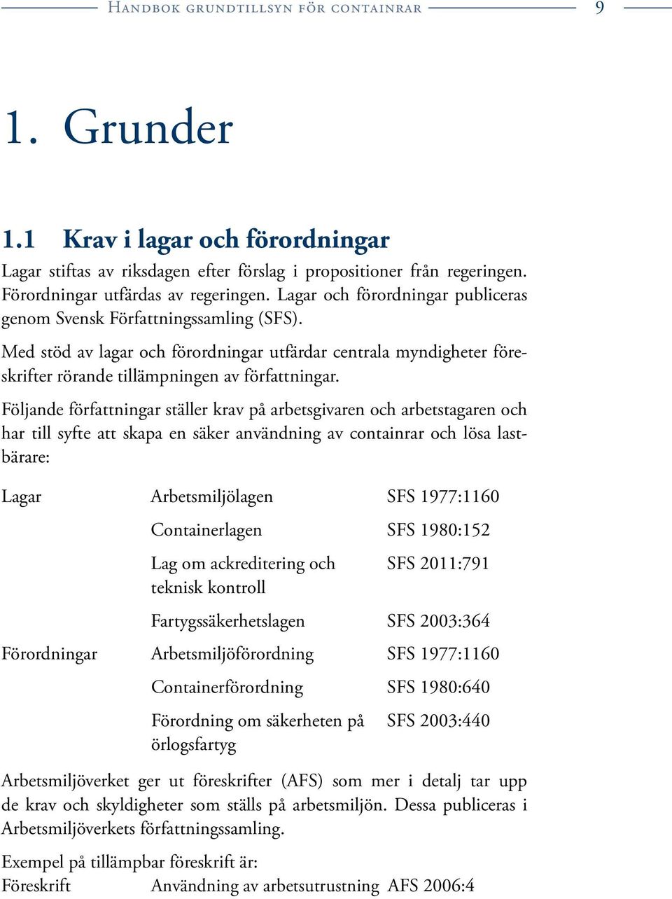 Följande författningar ställer krav på arbetsgivaren och arbetstagaren och har till syfte att skapa en säker användning av containrar och lösa lastbärare: Lagar Förordningar Arbetsmiljölagen