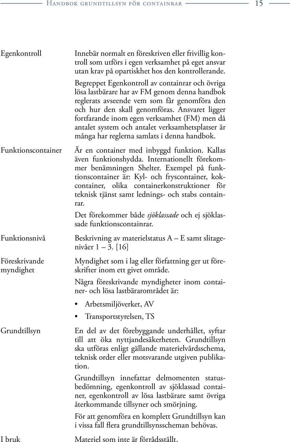 Begreppet Egenkontroll av containrar och övriga lösa lastbärare har av FM genom denna handbok reglerats avseende vem som får genomföra den och hur den skall genomföras.