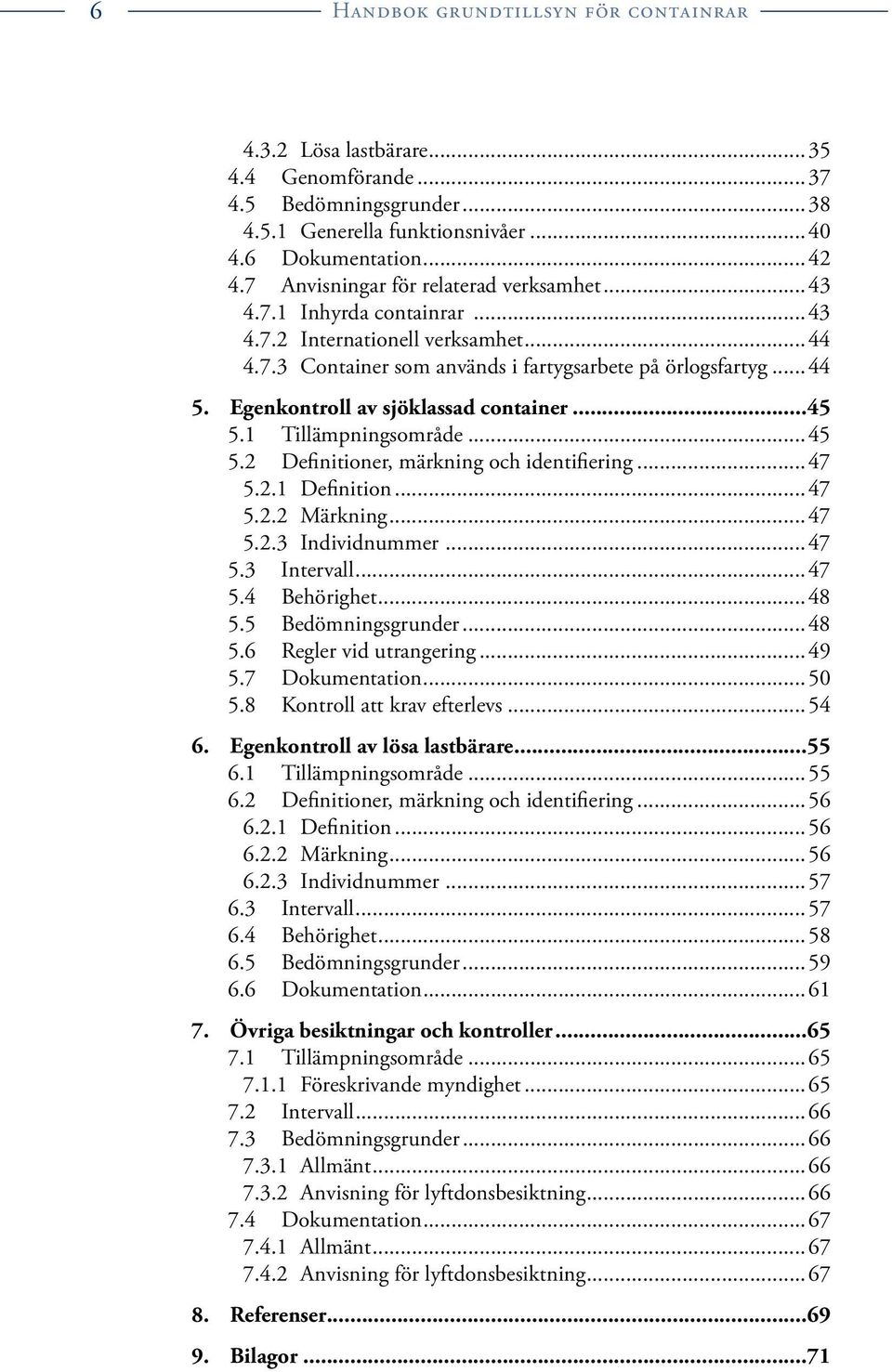 Egenkontroll av sjöklassad container...45 5.1 Tillämpningsområde...45 5.2 Definitioner, märkning och identifiering...47 5.2.1 Definition...47 5.2.2 Märkning...47 5.2.3 Individnummer...47 5.3 Intervall.