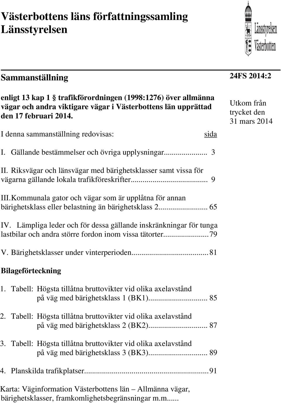 Riksvägar och länsvägar med bärighetsklasser samt vissa för vägarna gällande lokala trafikföreskrifter... 9 III.