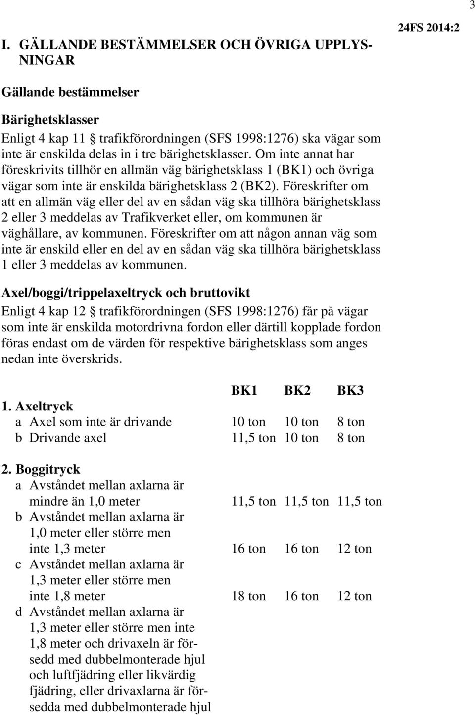 Föreskrifter om att en allmän väg eller del av en sådan väg ska tillhöra bärighetsklass 2 eller 3 meddelas av Trafikverket eller, om kommunen är väghållare, av kommunen.