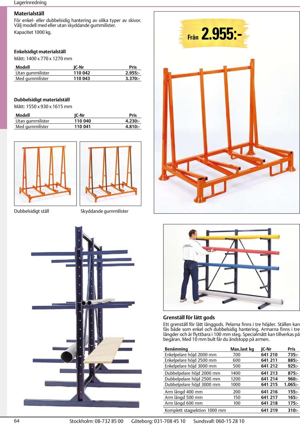 370:- Dubbelsidigt materialställ Mått: 1550 x 930 x 1615 mm Modell Utan gummilister 110 040 4.230:- Med gummilister 110 041 4.