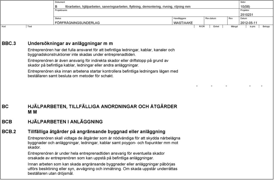 Entreprenören är även ansvarig för indirekta skador eller driftstopp på grund av skador på befintliga kablar, ledningar eller andra anläggningar.