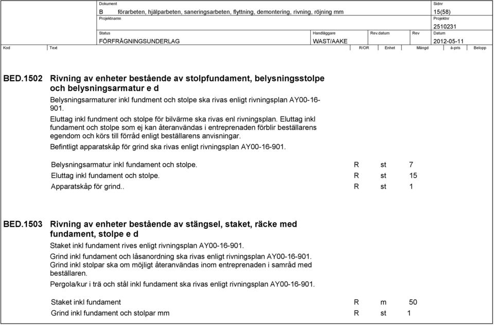 Eluttag inkl fundment och stolpe för bilvärme ska rivas enl rivningsplan.