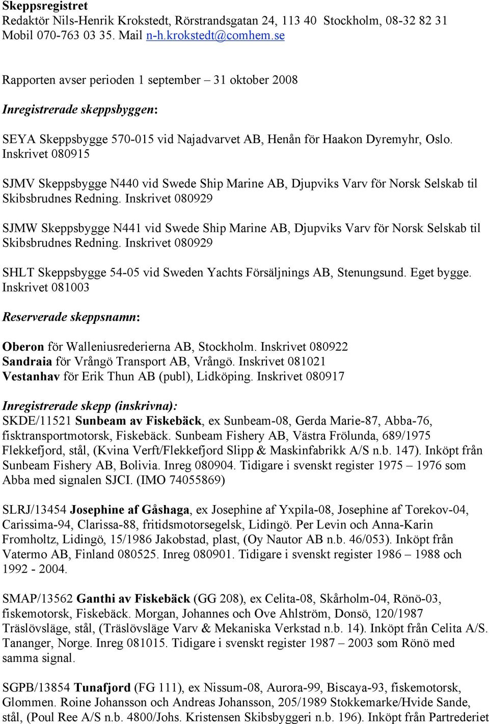 Inskrivet 080915 SJMV Skeppsbygge N440 vid Swede Ship Marine AB, Djupviks Varv för Norsk Selskab til Skibsbrudnes Redning.