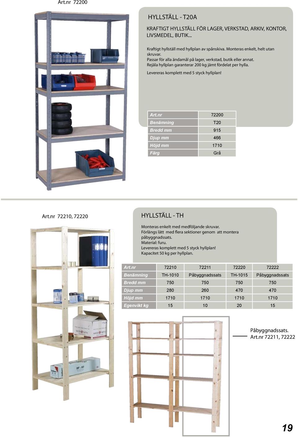 nr 72200 Benämning T20 Bredd mm 915 Djup mm 466 Höjd mm 1710 Färg Grå Art.nr 72210, 72220 HYLLSTÄLL - TH Monteras enkelt med medföljande skruvar.