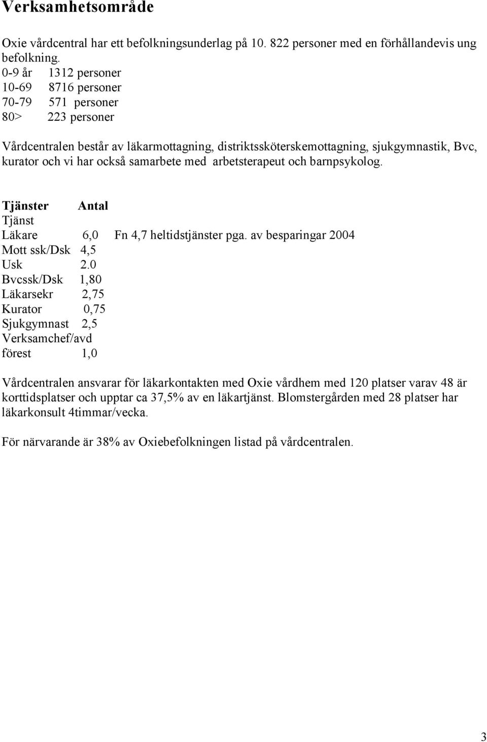 samarbete med arbetsterapeut och barnpsykolog. Tjänster Antal Tjänst Läkare 6,0 Fn 4,7 heltidstjänster pga. av besparingar 2004 Mott ssk/dsk 4,5 Usk 2.