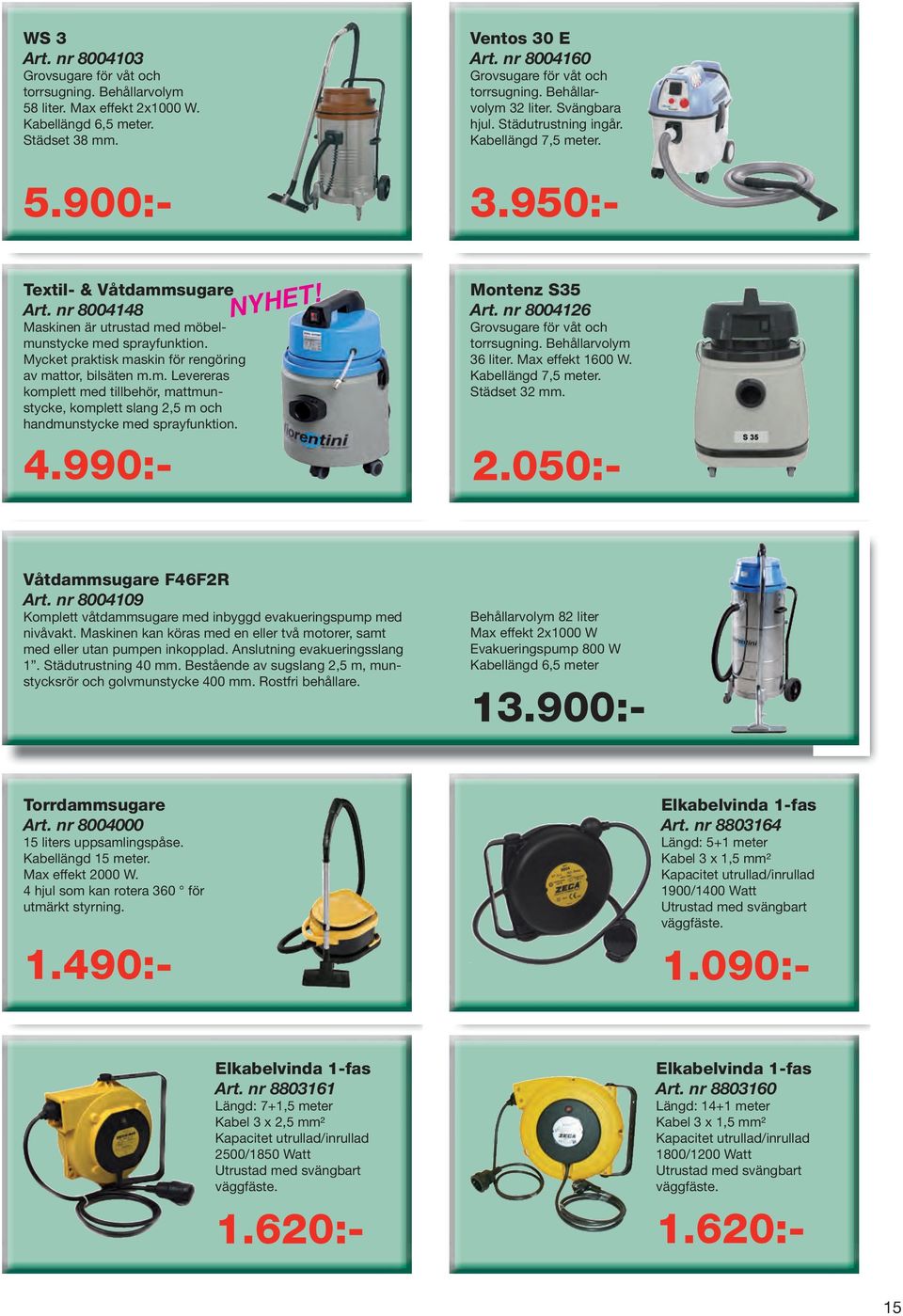 4.990:- NYHET! Ventos 30 E Art. nr 8004160 Grovsugare för våt och torrsugning. Behållarvolym 32 liter. Svängbara hjul. Städutrustning ingår. Kabellängd 7,5 meter. 5.900:- 3.950:- Montenz S35 Art.