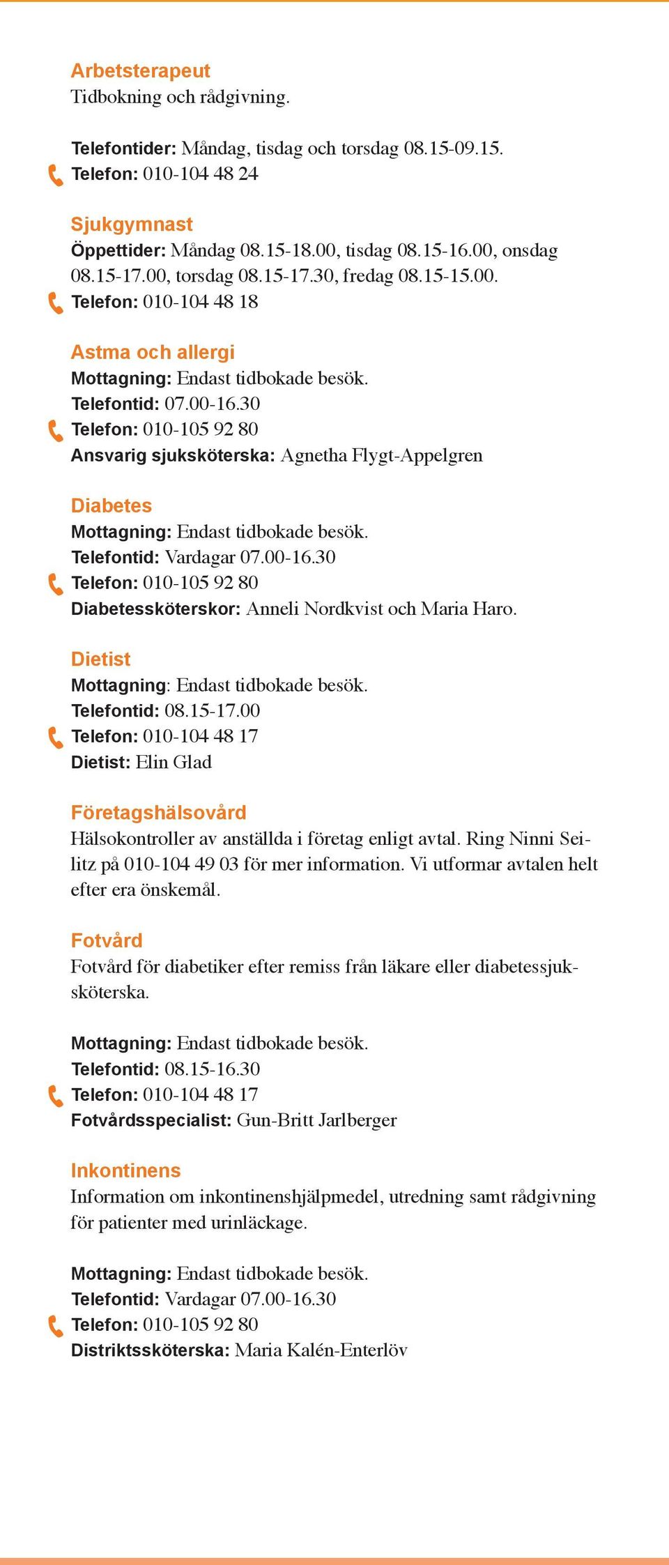 30 Ansvarig sjuksköterska: Agnetha Flygt-Appelgren Diabetes Diabetessköterskor: Anneli Nordkvist och Maria Haro. Dietist Telefontid: 08.15-17.