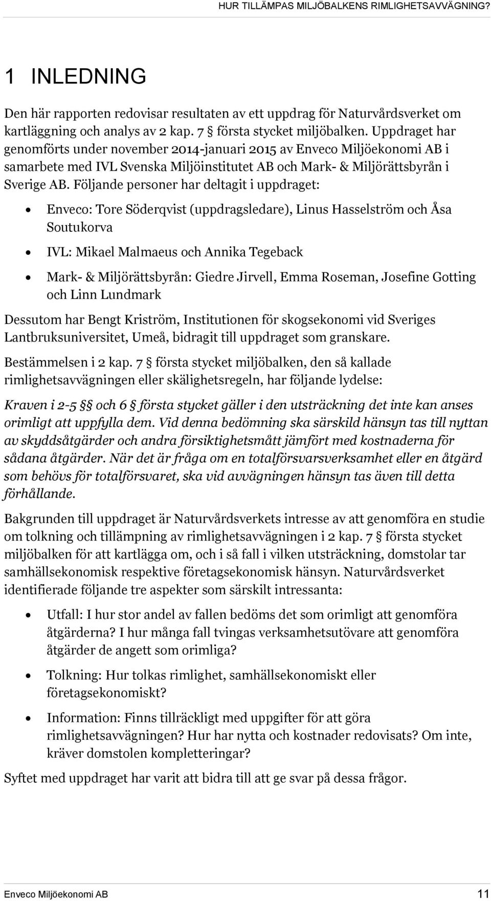 Följande personer har deltagit i uppdraget: Enveco: Tore Söderqvist (uppdragsledare), Linus Hasselström och Åsa Soutukorva IVL: Mikael Malmaeus och Annika Tegeback Mark- & Miljörättsbyrån: Giedre