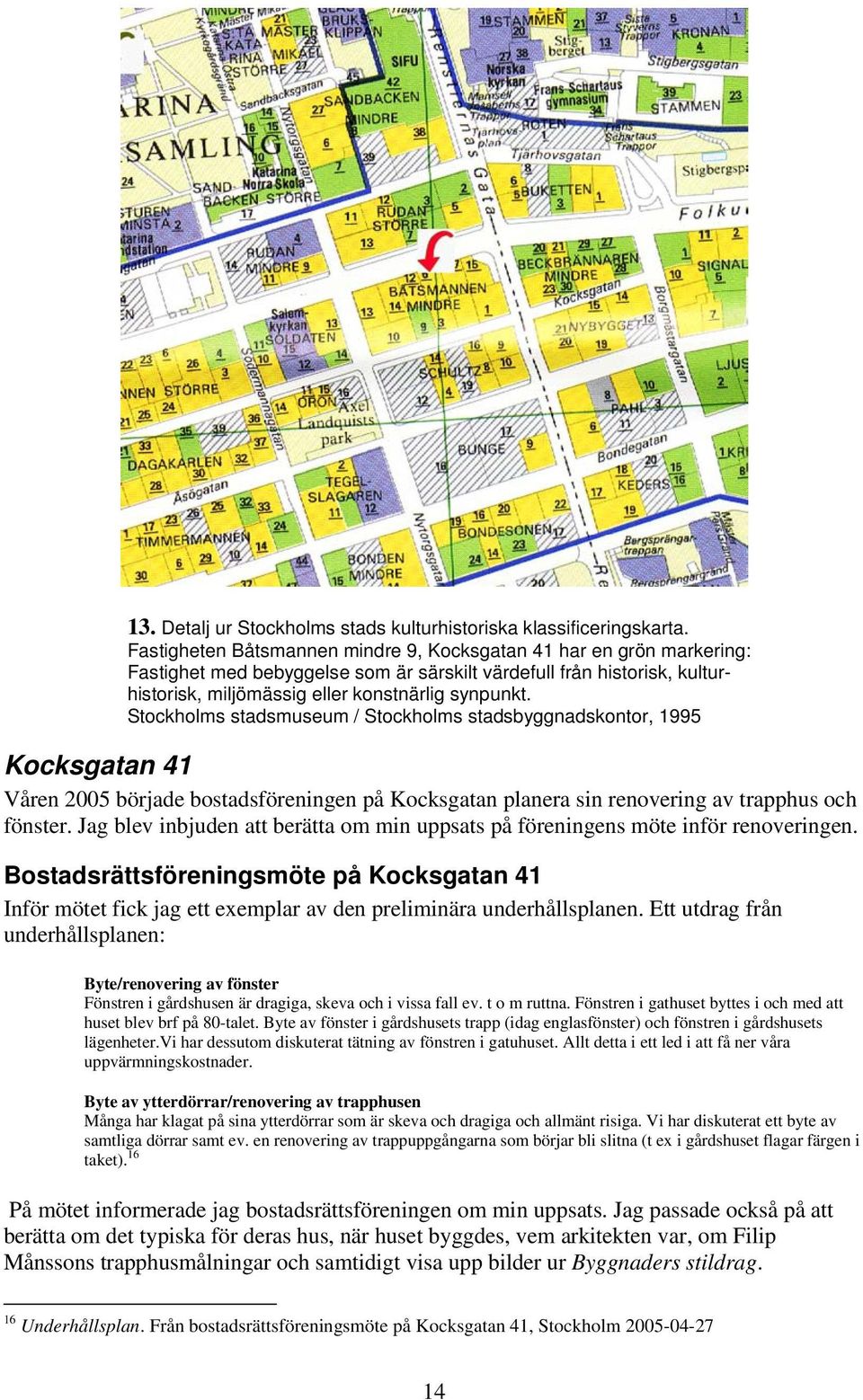 Stockholms stadsmuseum / Stockholms stadsbyggnadskontor, 1995 Kocksgatan 41 Våren 2005 började bostadsföreningen på Kocksgatan planera sin renovering av trapphus och fönster.