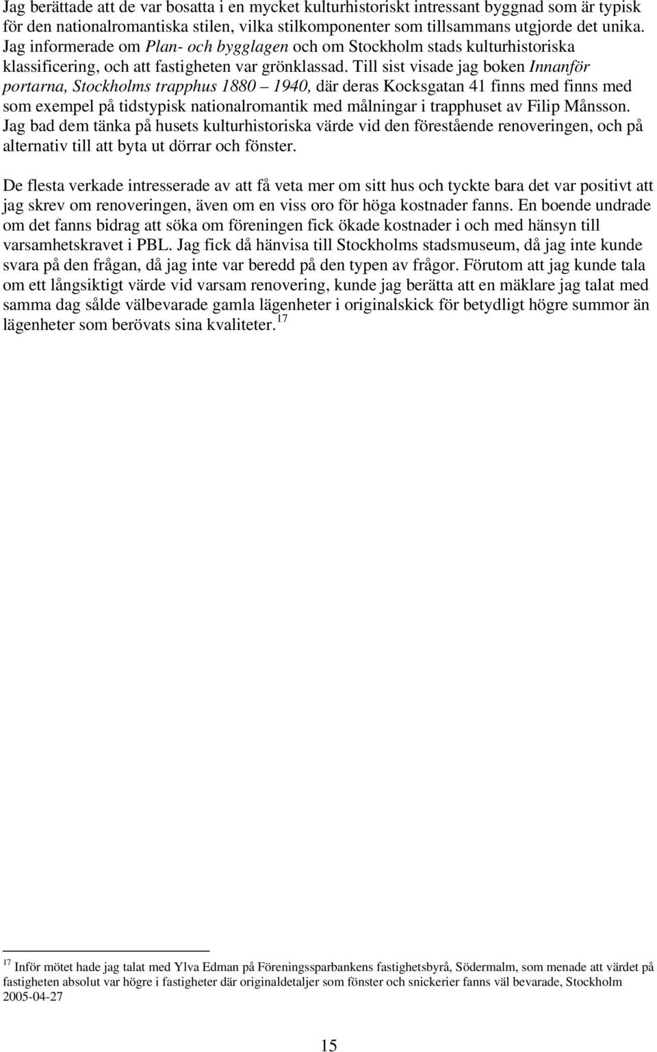 Till sist visade jag boken Innanför portarna, Stockholms trapphus 1880 1940, där deras Kocksgatan 41 finns med finns med som exempel på tidstypisk nationalromantik med målningar i trapphuset av Filip