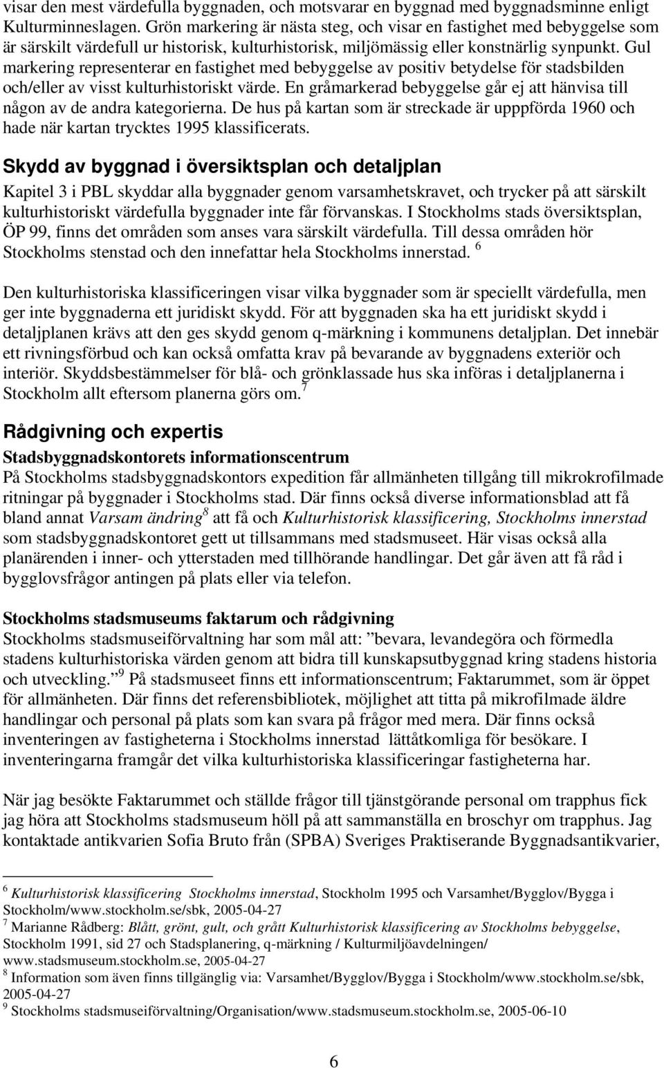 Gul markering representerar en fastighet med bebyggelse av positiv betydelse för stadsbilden och/eller av visst kulturhistoriskt värde.