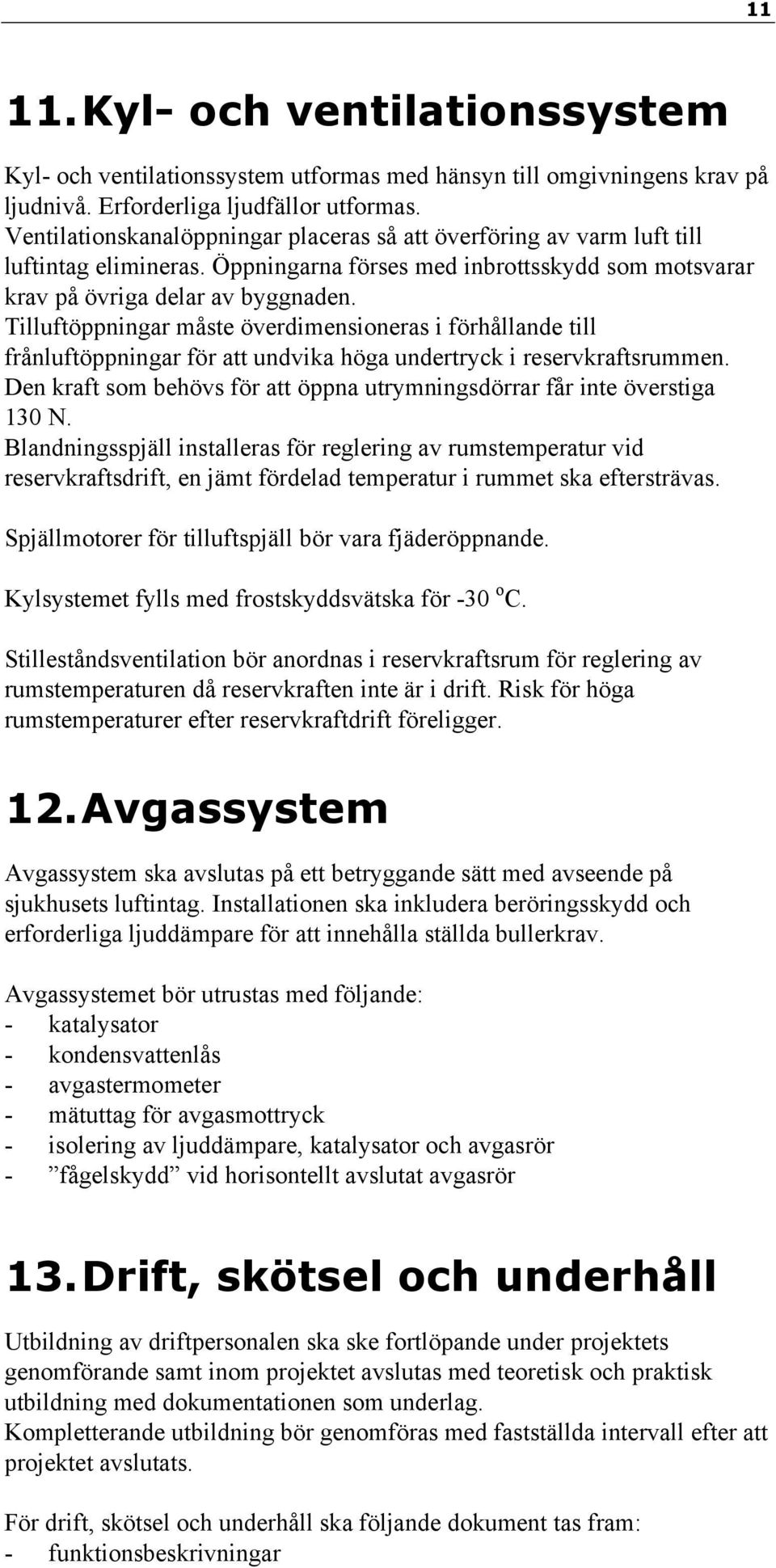 Tilluftöppningar måste överdimensioneras i förhållande till frånluftöppningar för att undvika höga undertryck i reservkraftsrummen.