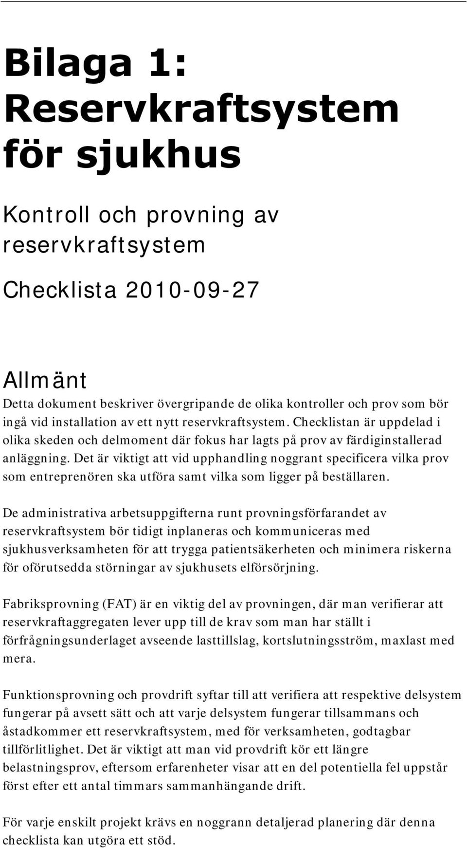 Det är viktigt att vid upphandling noggrant specificera vilka prov som entreprenören ska utföra samt vilka som ligger på beställaren.