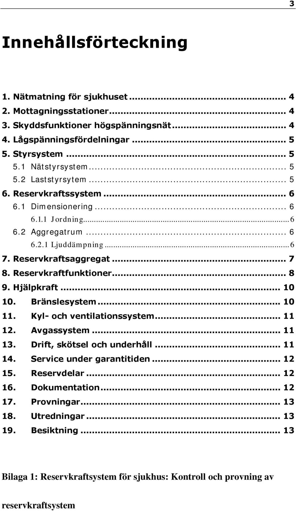 Reservkraftfunktioner... 8 9. Hjälpkraft... 10 10. Bränslesystem... 10 11. Kyl- och ventilationssystem... 11 12. Avgassystem... 11 13. Drift, skötsel och underhåll... 11 14.