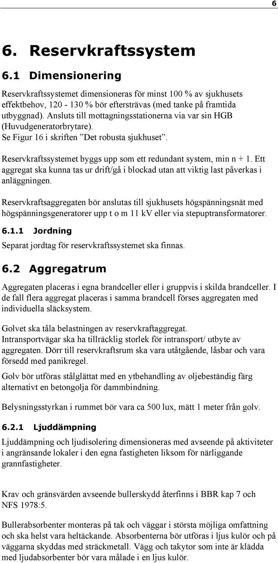 Ett aggregat ska kunna tas ur drift/gå i blockad utan att viktig last påverkas i anläggningen.