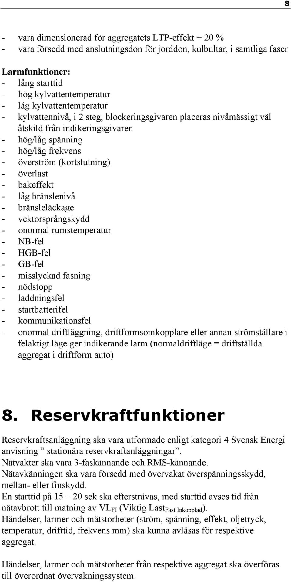 - bakeffekt - låg bränslenivå - bränsleläckage - vektorsprångskydd - onormal rumstemperatur - NB-fel - HGB-fel - GB-fel - misslyckad fasning - nödstopp - laddningsfel - startbatterifel -