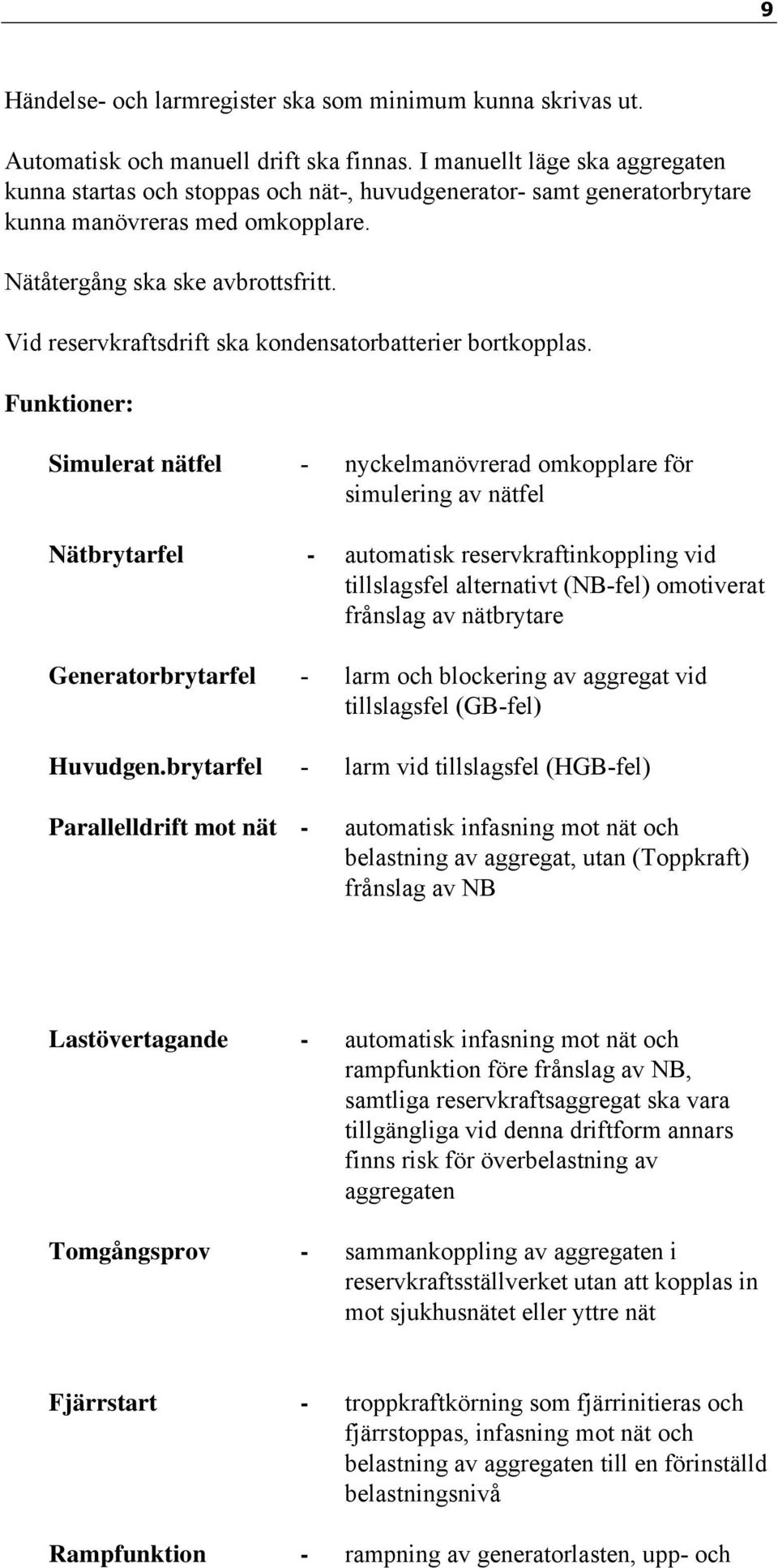 Vid reservkraftsdrift ska kondensatorbatterier bortkopplas.