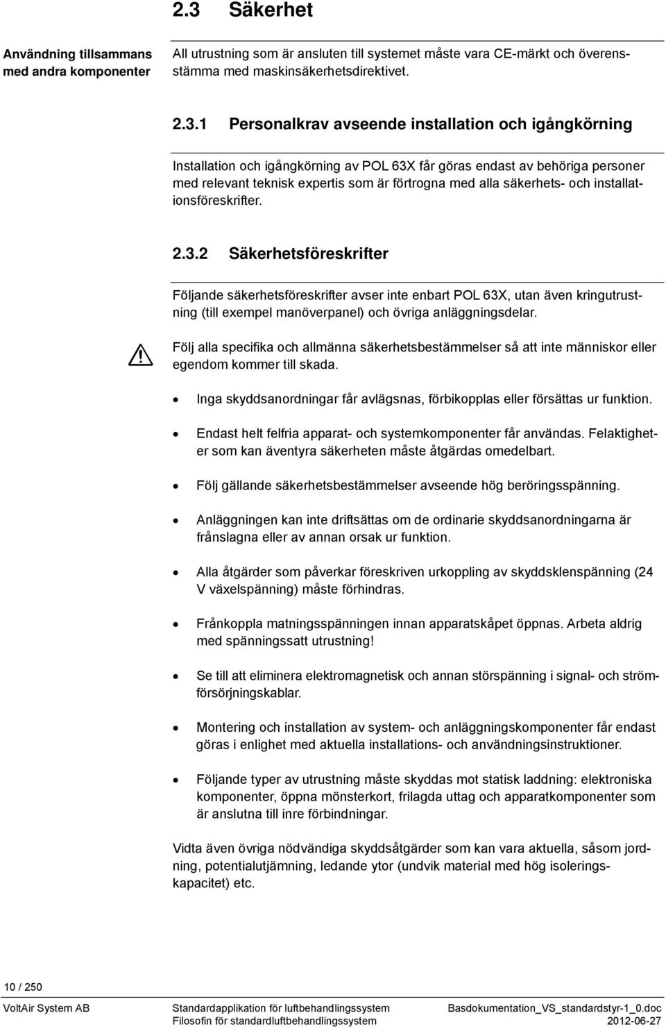 installationsföreskrifter. 2.3.2 Säkerhetsföreskrifter Följande säkerhetsföreskrifter avser inte enbart POL 63X, utan även kringutrustning (till exempel manöverpanel) och övriga anläggningsdelar.