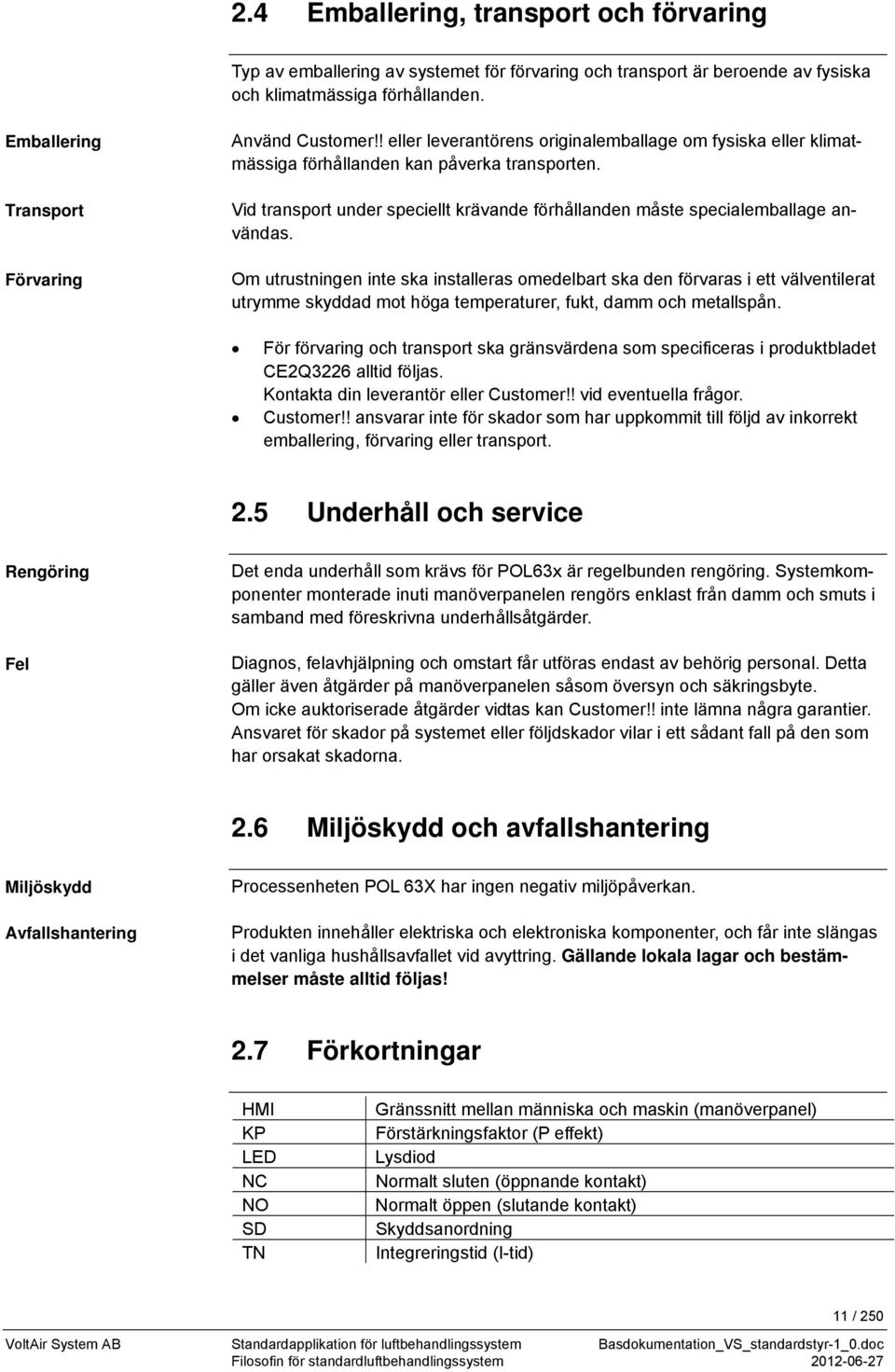 Vid transport under speciellt krävande förhållanden måste specialemballage användas.