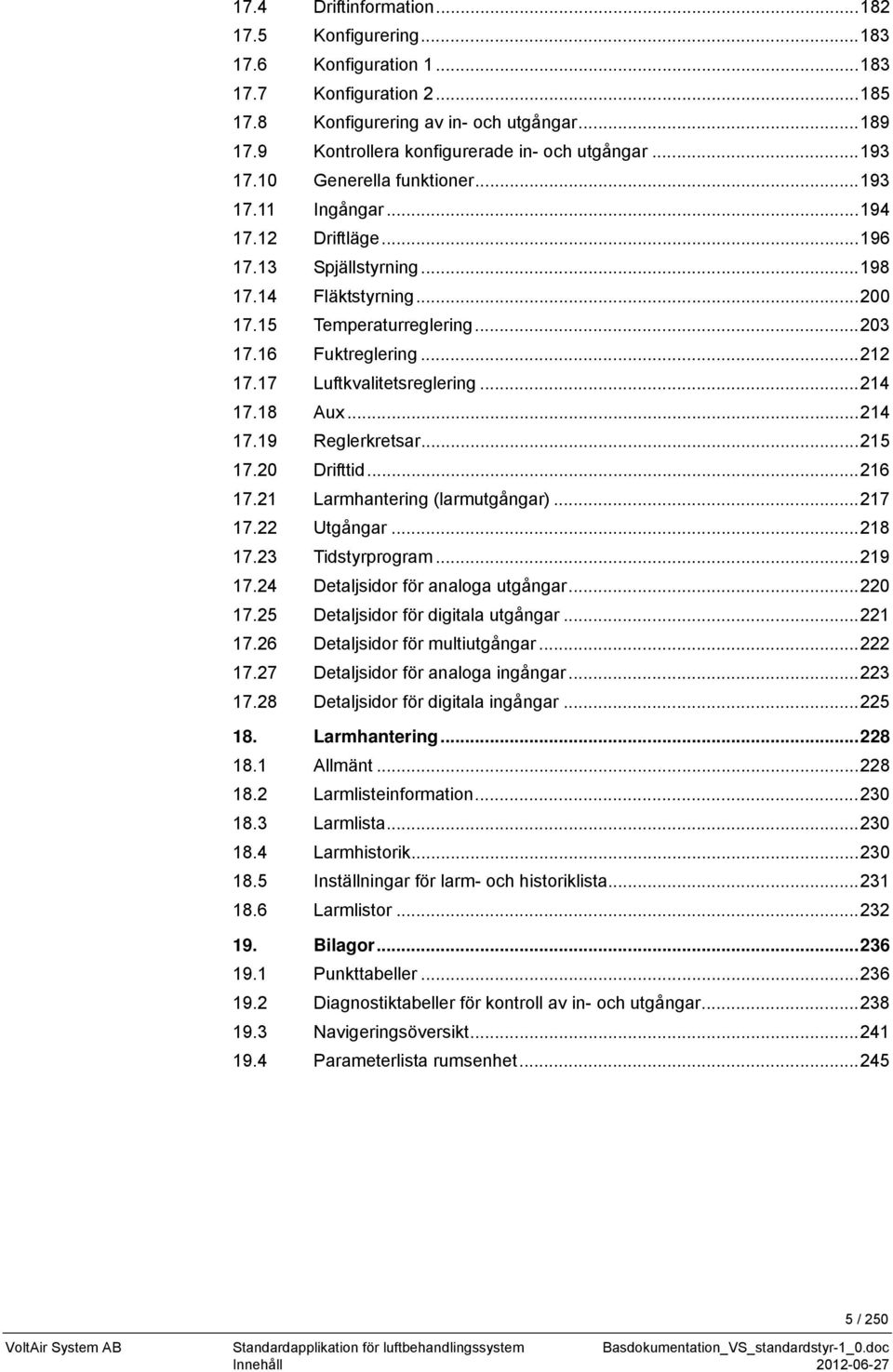 15 Temperaturreglering... 203 17.16 Fuktreglering... 212 17.17 Luftkvalitetsreglering... 214 17.18 Aux... 214 17.19 Reglerkretsar... 215 17.20 Drifttid... 216 17.21 Larmhantering (larmutgångar).